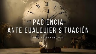 Paciencia Ante Cualquier Situación  Juan Manuel Vaz [upl. by Soma]