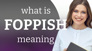 Foppish — what is FOPPISH meaning [upl. by Aihsenet]