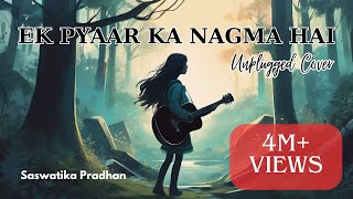 Ek Pyaar Ka Nagma Hai  Unplugged Lyrical Cover  Saswatika Pradhan [upl. by Ancalin805]