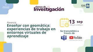 Viernes de InvestIGACión Enseñar con Geomática Experiencias en entornos virtuales de aprendizaje [upl. by Ecnarrat]