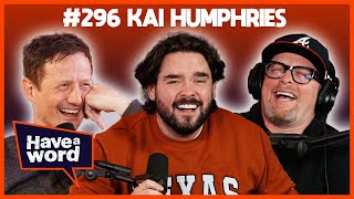 Kai Humphries  Have A Word Podcast 296 [upl. by Ixel689]