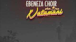 Ebeneza Choir Phm Sae NatamaniOfficial audio [upl. by Nnyltiac]