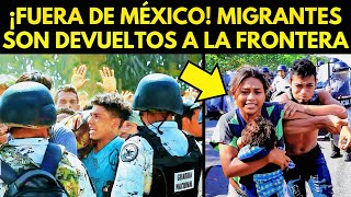 ¡FUERA DE MÉXICO MIGRANTES SON DEVUELTOS A LA FRONTERA [upl. by Euqinom466]