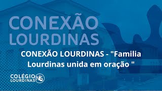 CONEXÃO LOURDINAS  quotFamília Lourdinas unida em oração quot [upl. by Octavius592]