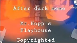 After Dark  meme  READ DESC  Mr Hopps Playhouse  ⚠️blod⚠️ [upl. by Ylesara41]