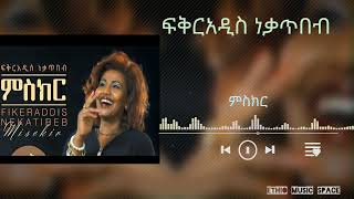 FIKERADDIS NEKATIBEB MISEKIR  ፍቅርአዲስ ነቃጥበብ ምስክር [upl. by Merell]