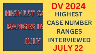 DV 2024 Highest Case Number Ranges Interviewed JULY 22 [upl. by Ahsennod]