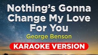 NOTHINGS GONNA CHANGE MY LOVE FOR YOU  George Benson KARAOKE VERSION with lyrics [upl. by Hahsi]