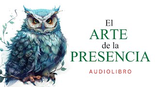 El Arte de la Presencia  audiolibro completo en español [upl. by Sivehc311]