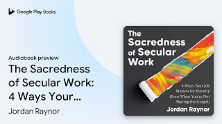 The Sacredness of Secular Work 4 Ways Your Job… by Jordan Raynor · Audiobook preview [upl. by Esorylime281]