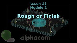 Rough or Finish  Alphacam Training 12 [upl. by Kaleena186]