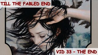 Till the Fabled End  Vid 33  The End [upl. by Lello117]