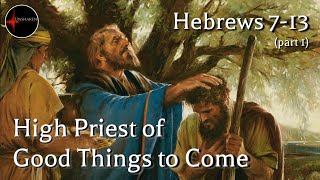 Come Follow Me  Hebrews 713 part 1 High Priest of Good Things to Come [upl. by Uke]