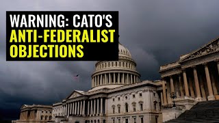 Cato vs the Constitution Forgotten AntiFederalist Arguments [upl. by Aratal]