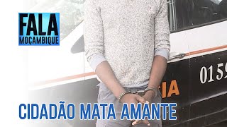 Cidadão mata amante apoderase dos bens e foge para Manhiça PortalFM24 [upl. by Aible]