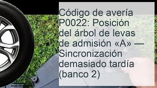 Código de fallo P0022 Posición del árbol de levas de admisión A Sincronización demasiado tard [upl. by Laicram]