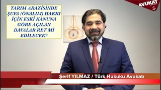 TARIM ARAZİSİNDE ŞUFA ÖNALIM HAKKI İÇİN ESKİ KANUNA GÖRE AÇILAN DAVALAR RET Mİ EDİLECEK [upl. by Yelsha]