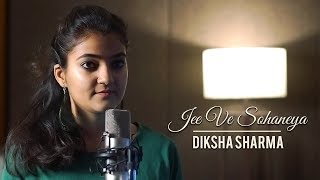 Jee Ve Sohneya  Jab Harry Met Sejal  Nooran Sisters  Sufi Song  Cover Song  Diksha Sharma [upl. by Oniotna]