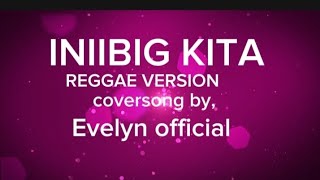 4k INIIBIG KITA reggae version reggaeevelynofficialtrendingmusic [upl. by Ayekel288]