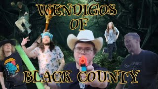 WENDIGOS OF BLACK COUNTY [upl. by Demp415]