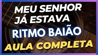 Meu Senhor Já Estava  Video Aula Completa Ritmo Baião [upl. by Elvie]