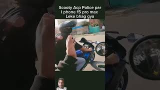 Scooter ACP pulic par iPhone 15pro max leke bhag gaya rider motovlog police [upl. by Ancalin]