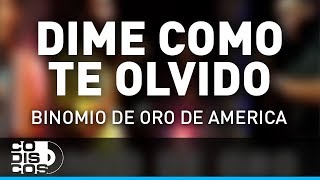 Dime Cómo Te Olvido Binomio De Oro De América  Audio [upl. by Dugan]