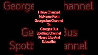 I have changed My Name from GeorgesbusChannel to Georges Bus Spotting Channel Please Subscribe [upl. by Herod]