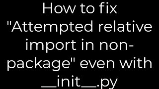 Python How to fix quotAttempted relative import in nonpackagequot even with initpy5solution [upl. by Rufe]