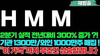 HMM 에이치엠엠 주가전망 2분기 실적 전년대비 300 증가  기관 1300만  외인 1000만주 매집  quot이 가격quot까지 무조건 상승할겁니다 [upl. by Ahoufe]