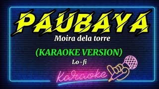 🎤PAUBAYA BY MOIRA DELA TORRE KARAOKE VERSION  ORAGONS KARAOKE [upl. by Megan]