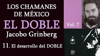 11 El desarrollo del DOBLE  Los chamanes de México Vol 7  Jacobo G  Voz Chavenato [upl. by Wayland]