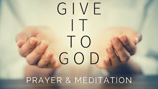 GIVE IT TO GOD  Prayer For Anxiety amp Worry  Blessed Morning amp Sleep Meditation [upl. by Eem281]