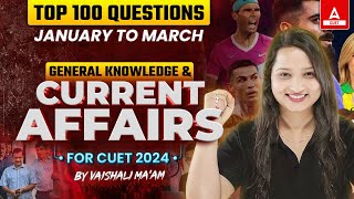 TOP 100 Questions January to March  GK amp Current Affairs  For CUET 2024🔥🔥 [upl. by Ailla271]