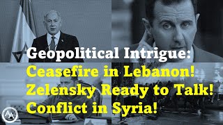 Geopolitical Intrigue Ceasefire in Lebanon Zelensky Ready to Talk Conflict in Syria [upl. by Norga]