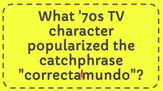 What 70s TV character popularized the catchphrase quotcorrectamundoquot [upl. by Alard895]