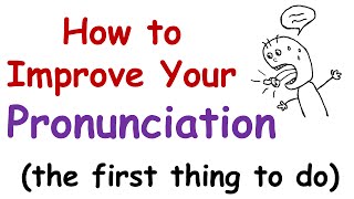 How to Improve Your English Pronunciation The First Thing You Must Do [upl. by Soisanahta33]