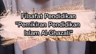 Pemikiran Pendidikan Islam AlGhazali  Filsafat Pendidikan [upl. by Erbas541]