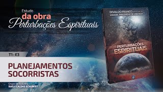 T1 E3 • Perturbações Espirituais • Planejamentos socorristas [upl. by Quill92]