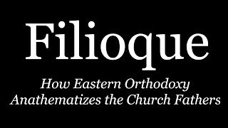 Filioque How Eastern Orthodoxy Anathematizes the Church Fathers [upl. by Akinad]