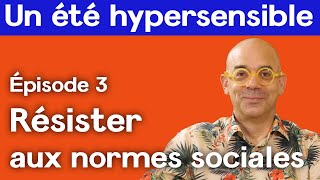 Résister aux normes sociales  Un été hypersensible épisode 3 [upl. by Oniger635]