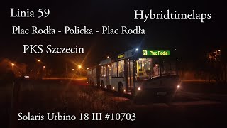 HYBRIDTIMELAPS Linia 59 Szczecin Plac Rodła  Policka  Plac Rodła Solaris Urbino 18 III 10703 [upl. by Cynarra]