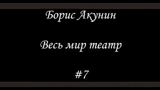 Весь мир театр  7  Борис Акунин  Книга 13 [upl. by Artek648]