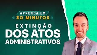 EXTINÇÃO DOS ATOS ADMINISTRATIVOS [upl. by Nosilla]