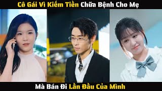 FULL   Cô Gái Vì Kiếm Tiền Chữa Bệnh Cho Mẹ Mà Bán Đi Lần Đầu Của Mình  Review Phim [upl. by Anayia839]