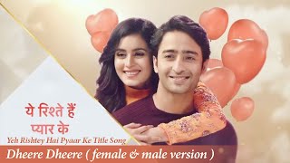 Yeh Rishtey Hai Pyaar Ke Title Song Full  Dheere Dheere Male amp Female Version [upl. by Eohce]