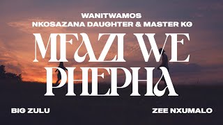 Wanitwa Mos x Nkosazana Daughter amp Master KG  Mfazi We Phepha feat Big Zulu amp Zee Nxumalo [upl. by Palm]