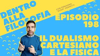 Il dualismo cartesiano e la fisica Dentro alla filosofia episodio 198 [upl. by Berry822]