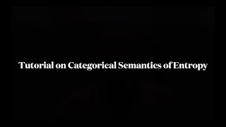 Tutorial on Categorical Semantics of Entropy  John Baez and TaiDanae Bradley [upl. by Takken]