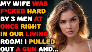 My wife was bnded hard by 3 men at once right in our living room I pulled out a gun  Cheating wife [upl. by Drofnil]